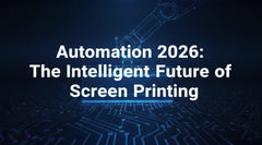 Automation 2026: The Intelligent Future of Screen Printing