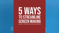 5 Ways to Streamline Screen Making