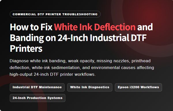 How to Fix White Ink Deflection and Banding on 24-Inch Industrial DTF Printers
