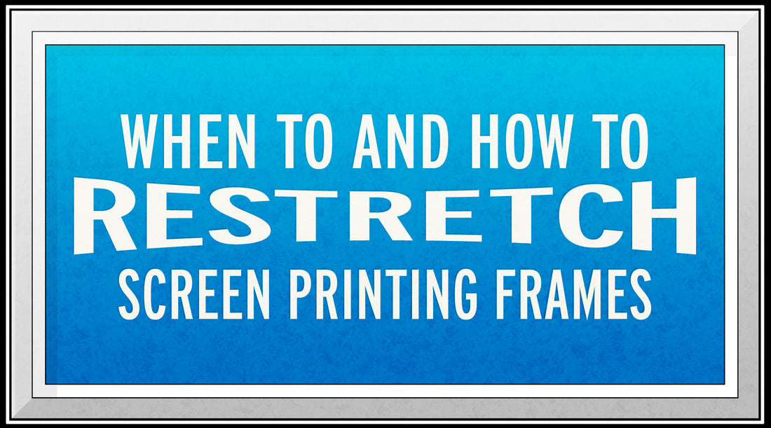When to and How to Restretch Screen Printing Frames