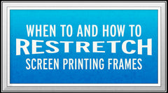 When to and How to Restretch Screen Printing Frames