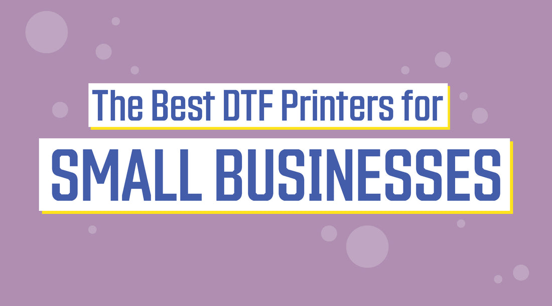 Best DTF Printers for Small Businesses (2025)