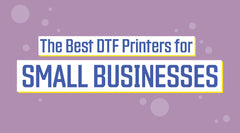 Best DTF Printers for Small Businesses (2025)