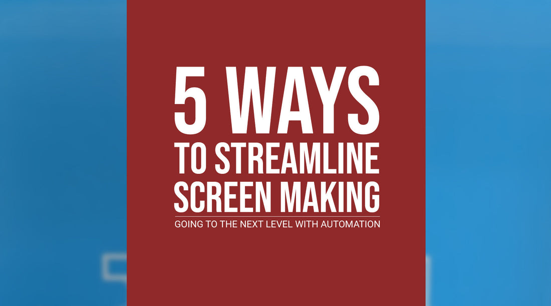 5 Ways to Streamline Screen Making