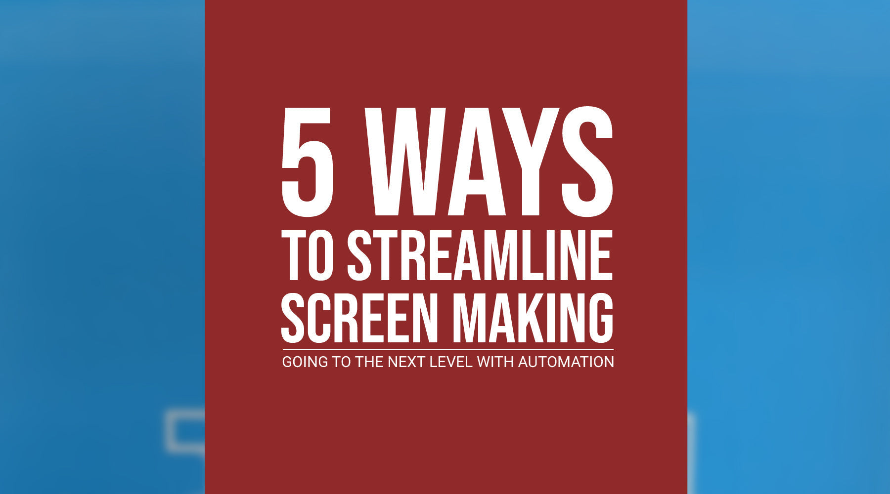 5 Ways to Streamline Screen Making
